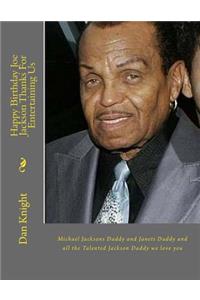 Happy Birthday Joe Jackson Thanks for Entertaining Us: Michael Jacksons Daddy and Janets Daddy and All the Talented Jackson Daddy We Love You: Michael Jacksons Daddy and Janets Daddy and All the Talented Jackson Daddy We Love You