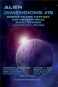 Alien Dimensions: Science Fiction, Fantasy and Metaphysical Short Stories Anthology Series #15
