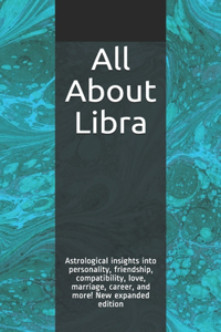 All About Libra: Astrological insights into personality, friendship, compatibility, love, marriage, career, and more! New expanded edition