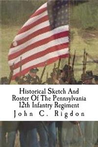 Historical Sketch And Roster Of The Pennsylvania 12th Infantry Regiment