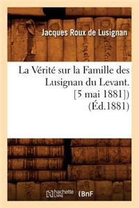 La Vérité Sur La Famille Des Lusignan Du Levant. [5 Mai 1881]) (Éd.1881)