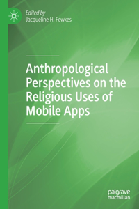 Anthropological Perspectives on the Religious Uses of Mobile Apps