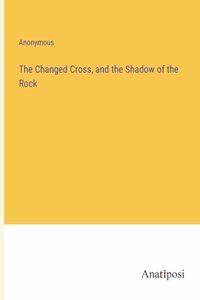 The Changed Cross, and the Shadow of the Rock