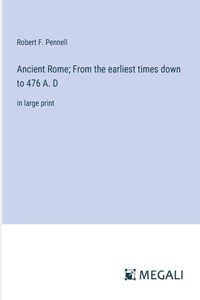 Ancient Rome; From the earliest times down to 476 A. D