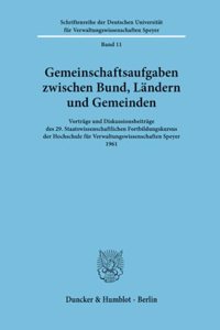 Gemeinschaftsaufgaben Zwischen Bund, Landern Und Gemeinden: Vortrage Und Diskussionsbeitrage Des 29. Staatswissenschaftlichen Fortbildungskursus Der Hochschule Fur Verwaltungswissenschaften Speyer 1961