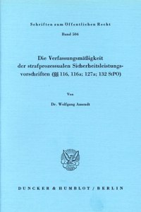 Die Verfassungsmassigkeit Der Strafprozessualen Sicherheitsleistungsvorschriften ( 116; 116a; 127a; 132 Stpo)