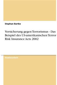 Versicherung Gegen Terrorismus - Das Beispiel Des Us-Amerikanischen Terrorism Risk Insurance Acts 2002