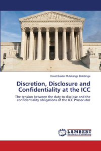 Discretion, Disclosure and Confidentiality at the ICC