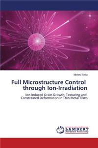 Full Microstructure Control through Ion-Irradiation