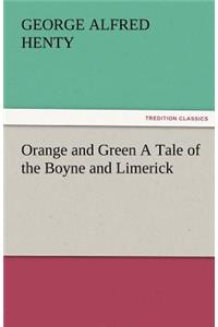 Orange and Green a Tale of the Boyne and Limerick