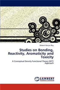 Studies on Bonding, Reactivity, Aromaticity and Toxicity