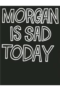 Morgan Is Sad Today