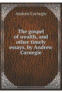 The Gospel of Wealth, and Other Timely Essays, by Andrew Carnegie