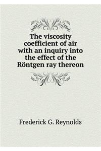 The Viscosity Coefficient of Air with an Inquiry Into the Effect of the Röntgen Ray Thereon