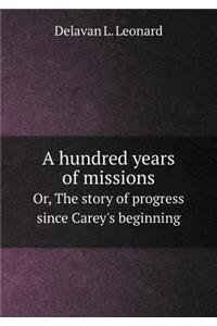 A Hundred Years of Missions Or, the Story of Progress Since Carey's Beginning
