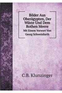 Bilder Aus Oberägypten, Der Wüste Und Dem Rothen Meere Mit Einem Vorwort Von Georg Schweinfurth