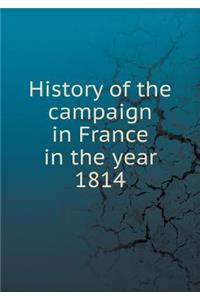 History of the Campaign in France in the Year 1814