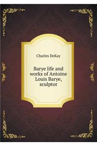 Barye Life and Works of Antoine Louis Barye, Sculptor