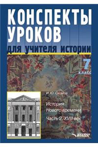 Konspekty Urokov Dlya Uchitelya Istorii. 7 Klass. Istoriya Novogo Vremeni. V 2 Chastyah. Chast' 2. XVIII Vek