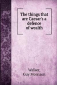 things that are Caesar's a defence of wealth