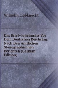 Das Brief-Geheimniss Vor Dem Deutschen Reichstag: Nach Den Amtlichen Stenographischen Berichten (German Edition)