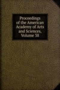 Proceedings of the American Academy of Arts and Sciences, Volume 38