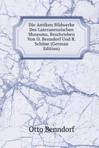 Die Antiken Bildwerke Des Lateranensischen Museums, Beschrieben Von O. Benndorf Und R. Schone (German Edition)