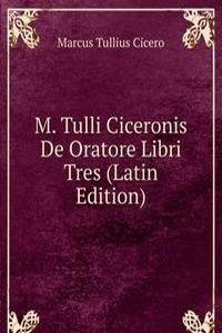 M. Tulli Ciceronis De Oratore Libri Tres (Latin Edition)