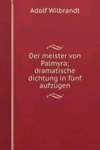 Der meister von Palmyra; dramatische dichtung in funf aufzugen