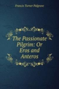 Passionate Pilgrim: Or Eros and Anteros