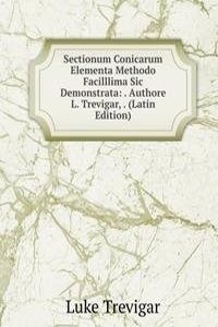 Sectionum Conicarum Elementa Methodo Facilllima Sic Demonstrata: . Authore L. Trevigar, . (Latin Edition)