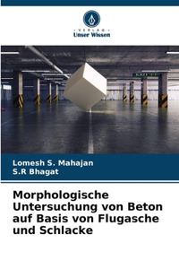 Morphologische Untersuchung von Beton auf Basis von Flugasche und Schlacke