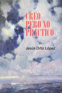 Creo Pero no practico : guia para Vivir con fe