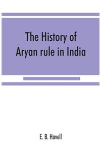 history of Aryan rule in India, from the earliest times to the death of Akbar