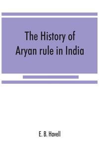 The history of Aryan rule in India, from the earliest times to the death of Akbar