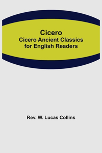 Cicero; Cicero Ancient Classics for English Readers