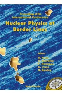 Nuclear Physics at Border Lines, Procs of the Intl Conf