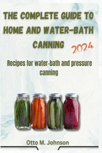 Complete Guide to Home and Water-Bath Canning