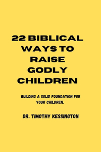 22 Biblical Ways to Raise Godly Children