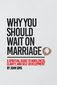 Why You Should Wait on Marriage
