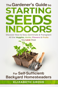 The Gardener's Guide To Starting Seeds Indoors For Self-Sufficient Backyard Homesteaders