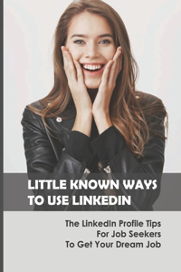 Little Known Ways To Use LinkedIn