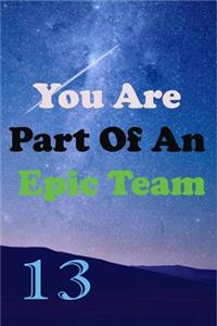 You Are Part Of An Epic Team 13