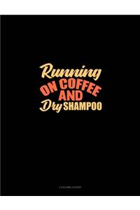 Running On Coffee And Dry Shampoo