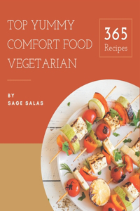 Top 365 Yummy Comfort Food Vegetarian Recipes: Explore Yummy Comfort Food Vegetarian Cookbook NOW!