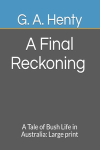 A Final Reckoning A Tale of Bush Life in Australia