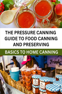 Pressure Canning Guide To Food Canning And Preserving