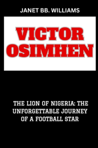 Victor Osimhen: "The Lion of Nigeria: The Unforgettable Journey of a Football Star"