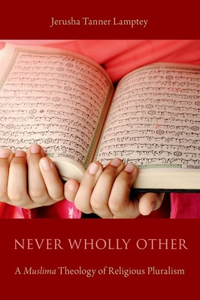 Never Wholly Other: A Muslim Theology of Religious Pluralism