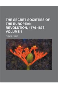 The Secret Societies of the European Revolution, 1776-1876 Volume 1